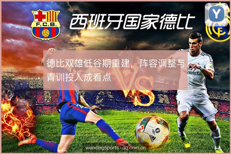 德比双雄低谷期重建，阵容调整与青训投入成看点