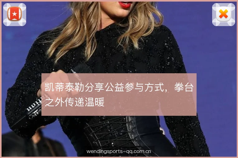 凯蒂泰勒分享公益参与方式，拳台之外传递温暖